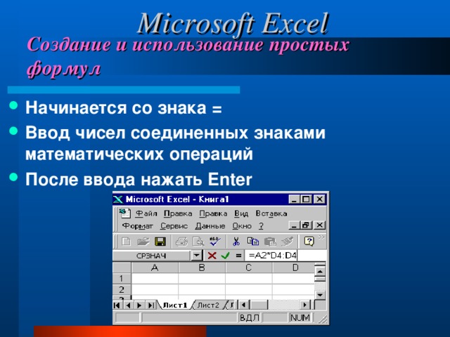 Microsoft Excel Создание и использование простых формул Начинается со знака = Ввод чисел соединенных знаками математических операций После ввода нажать Enter 