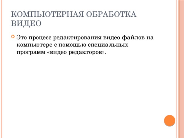 Компьютерная обработка видео Это процесс редактирования видео файлов на компьютере с помощью специальных программ «видео редакторов». 