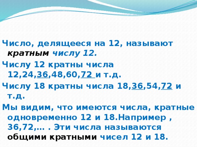 Общее кратное 36 и 45. Числа делящиеся на 18. Кратные числу 36 , 54,72. Какое из чисел 6 12 36 и 72 является кратным числа 72. -74- Делится на 18.