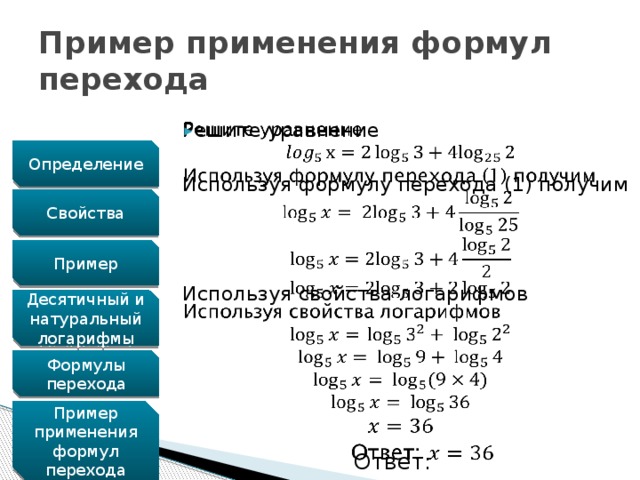 Пример применения формул перехода Решите уравнение   Используя формулу перехода (1) получим Используя свойства логарифмов  Ответ: Определение Свойства Пример Десятичный и натуральный логарифмы Формулы перехода Пример применения формул перехода 