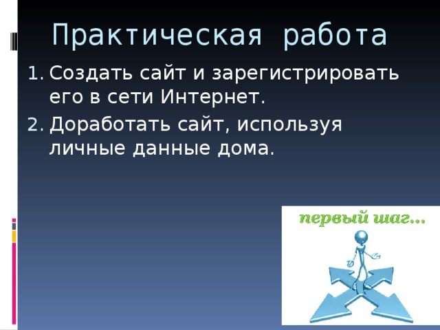 Практическая работа Создать сайт и зарегистрировать его в сети Интернет. Доработать сайт, используя личные данные дома. 