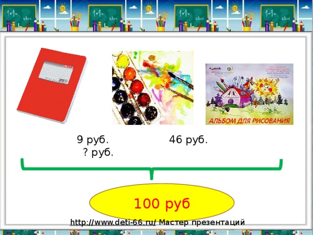  9 руб. 46 руб. ? руб. 100 руб http://www.deti-66.ru/  Мастер презентаций 