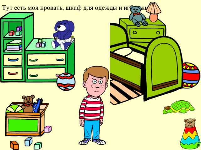 Тут есть моя кровать, шкаф для одежды и игрушки.  