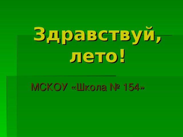 Здравствуй, лето! МСКОУ «Школа № 154» 