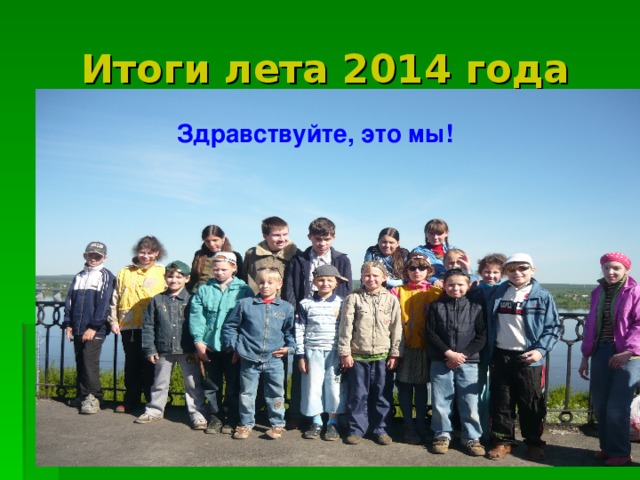 Итоги лета 2014 года Здравствуйте, это мы! 