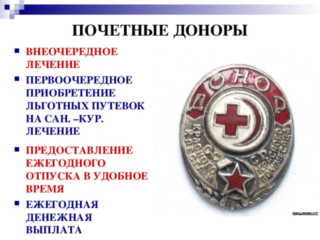 ПОЧЕТНЫЕ ДОНОРЫ ВНЕОЧЕРЕДНОЕ ЛЕЧЕНИЕ ПЕРВООЧЕРЕДНОЕ ПРИОБРЕТЕНИЕ ЛЬГОТНЫХ ПУТЕВОК НА САН. –КУР. ЛЕЧЕНИЕ ПРЕДОСТАВЛЕНИЕ ЕЖЕГОДНОГО ОТПУСКА В УДОБНОЕ ВРЕМЯ ЕЖЕГОДНАЯ ДЕНЕЖНАЯ ВЫПЛАТА 