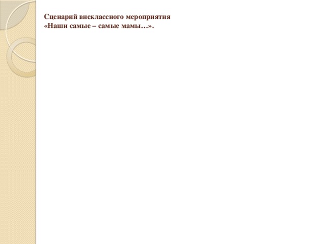 Сценарий внеклассного мероприятия  «Наши самые – самые мамы…».   