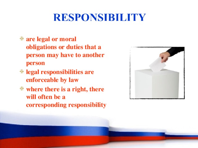 are legal or moral obligations or duties that a person may have to another person legal responsibilities are enforceable by law where there is a right, there will often be a corresponding responsibility are legal or moral obligations or duties that a person may have to another person legal responsibilities are enforceable by law where there is a right, there will often be a corresponding responsibility 