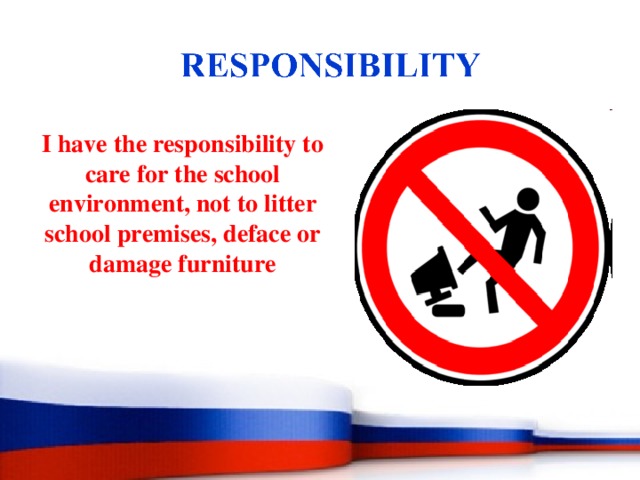 I have the responsibility to care for the school environment, not to litter school premises, deface or damage furniture 