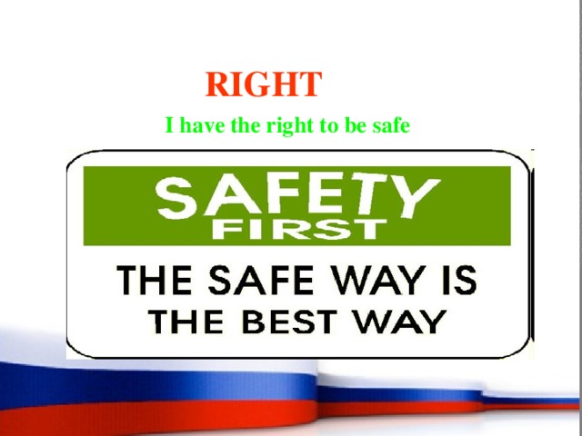 RIGHT I have the right to be safe 