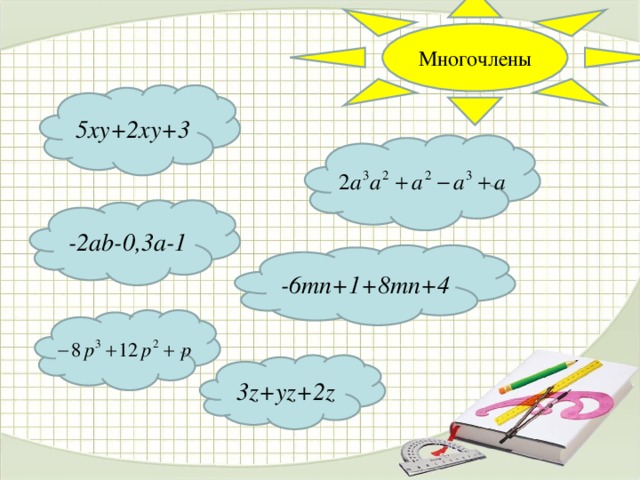 Многочлены 5xy+2xy+3 -2ab-0,3a-1 -6mn+1+8mn+4 3z+yz+2z 