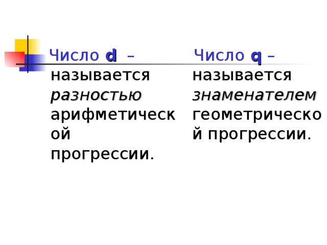  Число d  – называется разностью арифметической прогрессии.   Число q –  называется знаменателем геометрической прогрессии. 