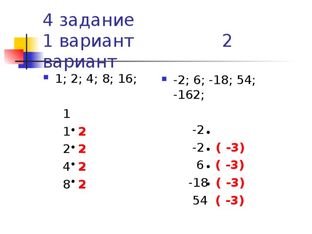 4 задание  1 вариант 2 вариант 1; 2; 4; 8; 16;   1  1 2  2 2  4 2  8 2 -2; 6; -18; 54; -162;  -2  -2 ( -3)  6 ( -3)   -18 ( -3)  54 ( -3)  