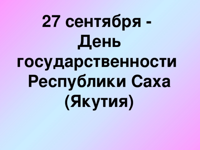 27 сентября - День государственности Республики Саха (Якутия) 