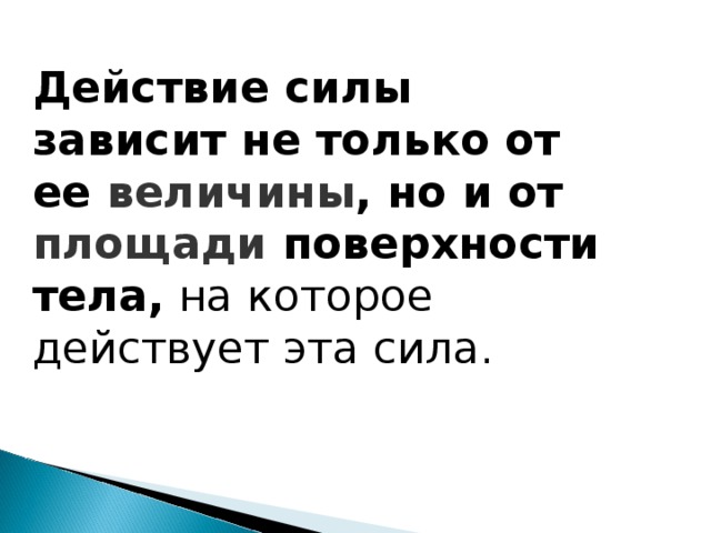 Действие силы зависит не только от ее величины , но и от площади поверхности тела, на которое действует эта сила. 