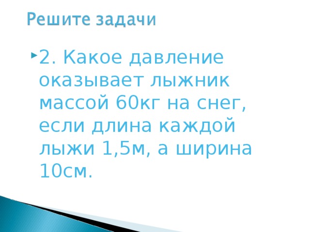 Лыжник массой 60 кг. Лыжник оказывает на снег давление 1875. Какое давление оказывает лыжник массой 60 кг на снег если. Масса лыжника 60 кг какое. Определите давление лыжника на снег длина лыжи 2 м ширина 10 см.