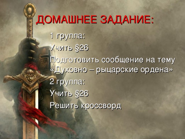 ДОМАШНЕЕ ЗАДАНИЕ: 1 группа: Учить §26 Подготовить сообщение на тему «Духовно – рыцарские ордена» 2 группа: Учить §26 Решить кроссворд 