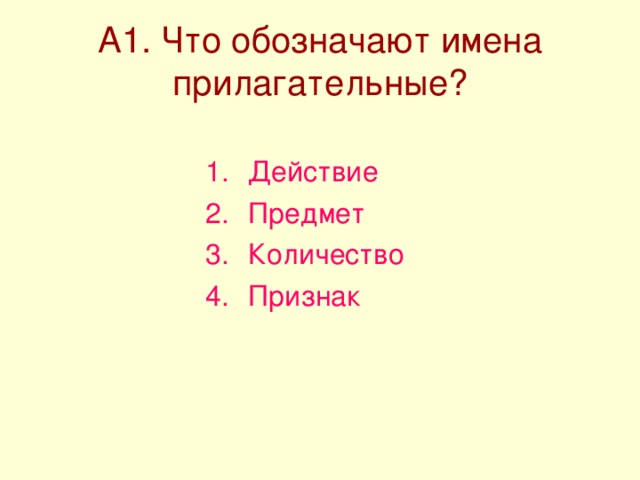 А1. Что обозначают имена прилагательные? Действие Предмет Количество Признак  