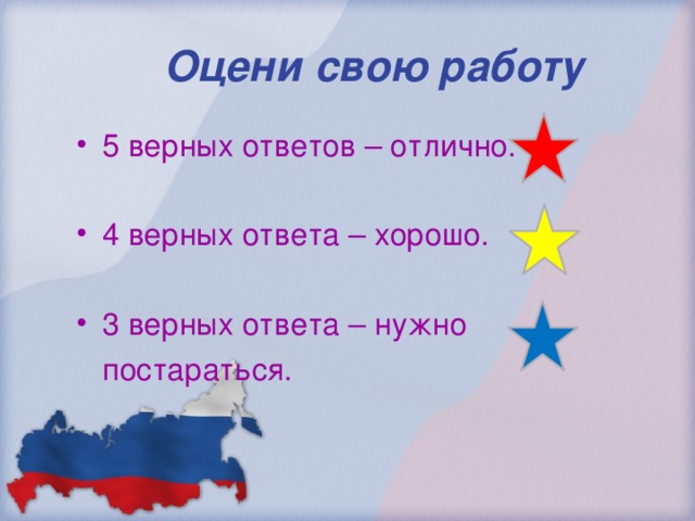Оцени свою работу 5 верных ответов – отлично. 4 верных ответа – хорошо. 3 верных ответа – нужно  постараться. 
