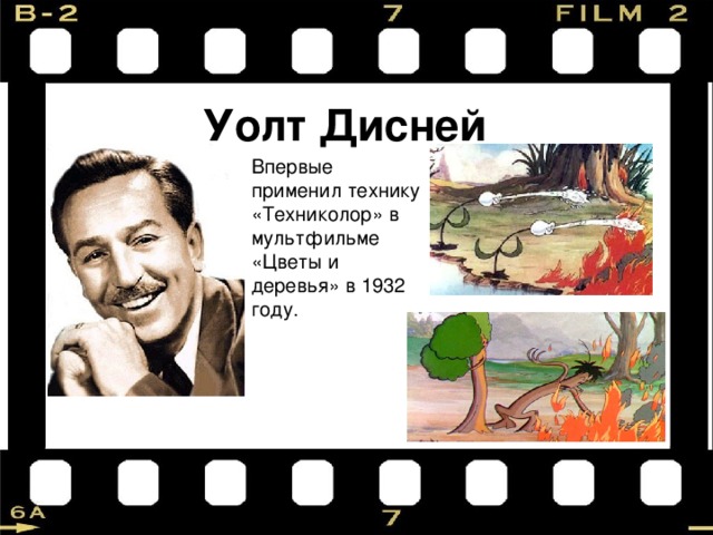 Уолт Дисней Впервые применил технику «Техниколор» в мультфильме «Цветы и деревья» в 1932 году. 