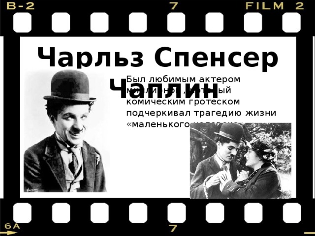 Чарльз Спенсер Чаплин Был любимым актером миллионов , который комическим гротеском подчеркивал трагедию жизни «маленького человека»        