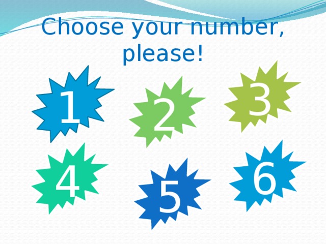 Choose your number, please! 3 1 2 6 4 5 