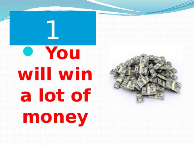 1  You will win a lot of money  