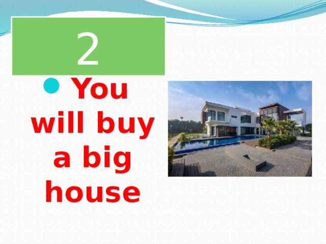 2 You will buy a big house 