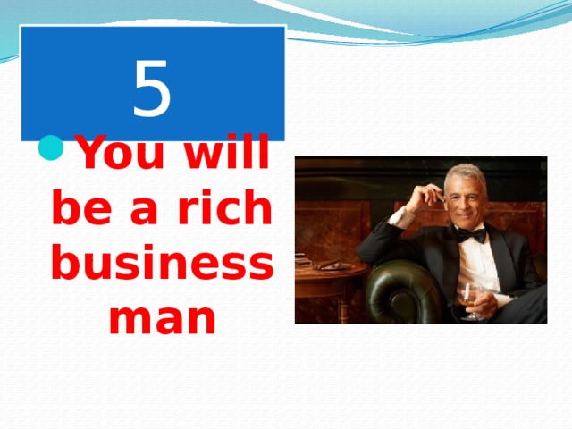 5 You will be a rich businessman 