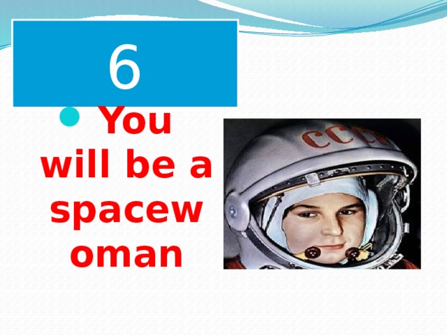 6 You will be a spacewoman  