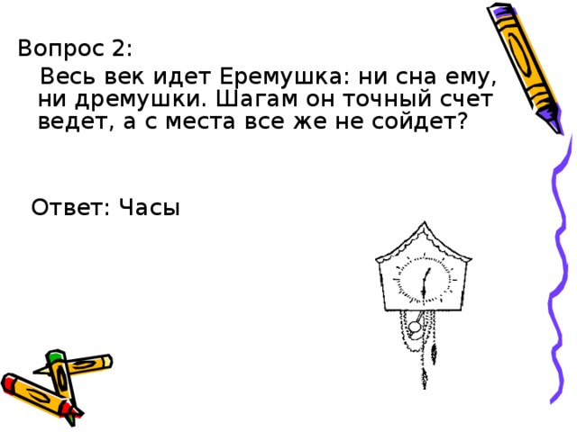 Ведем счет. Весь век идет Еремушка ни сна ему нидремушки. Идут идут а с места не сойдут. Загадка идут идут а с места не сойдут. Ходит вес сваи век а ни ходит атгадка.