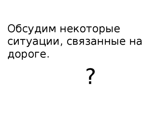 Обсудим некоторые ситуации, связанные на дороге.  ? 