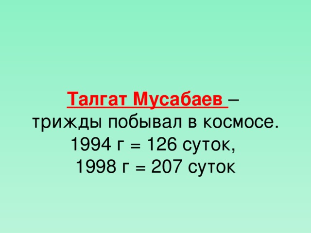 Талгат Мусабаев – трижды побывал в космосе. 1994 г = 126 суток, 1998 г = 207 суток  