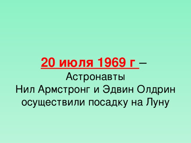 20 июля 1969 г – Астронавты  Нил Армстронг и Эдвин Олдрин осуществили посадку на Луну  