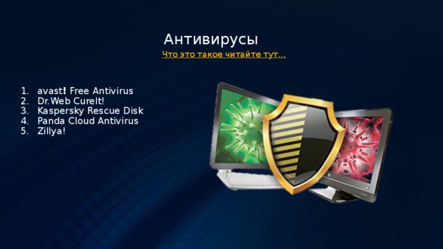 Антивирусы Что это такое читайте тут… avast ! Free  Antivirus Dr.Web CureIt! Kaspersky Rescue Disk Panda Cloud Antivirus  Zillya! 