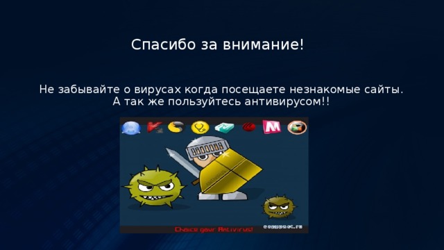 Спасибо за внимание! Не забывайте о вирусах когда посещаете незнакомые сайты. А так же пользуйтесь антивирусом!! 