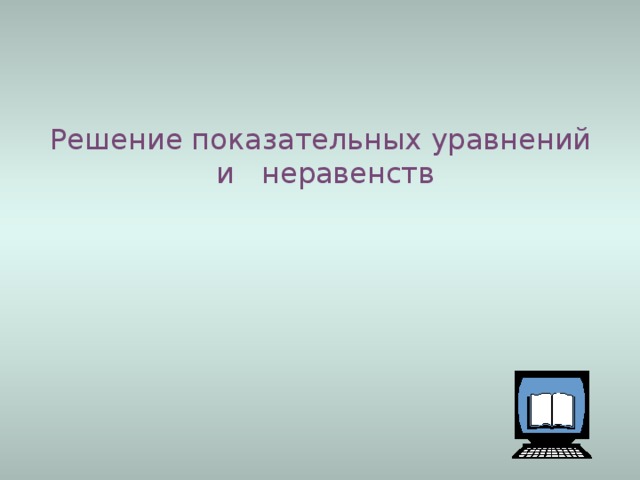 Решение показательных уравнений и неравенств 