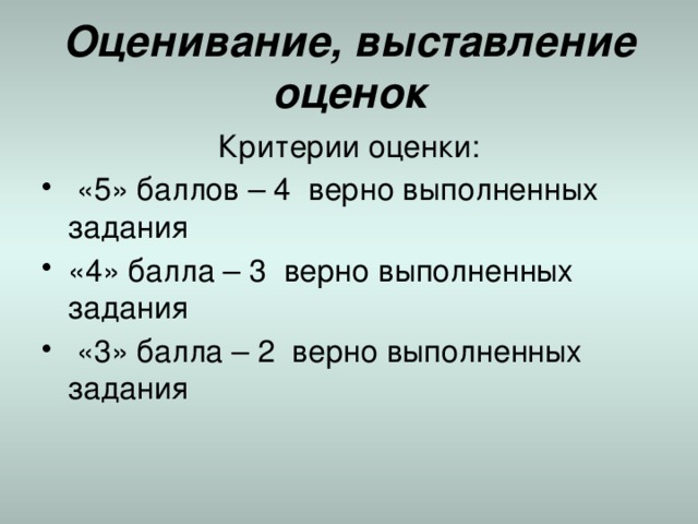 Оценивание, выставление оценок Критерии оценки:  «5» баллов – 4 верно выполненных задания «4» балла – 3 верно выполненных задания  «3» балла – 2 верно выполненных задания 