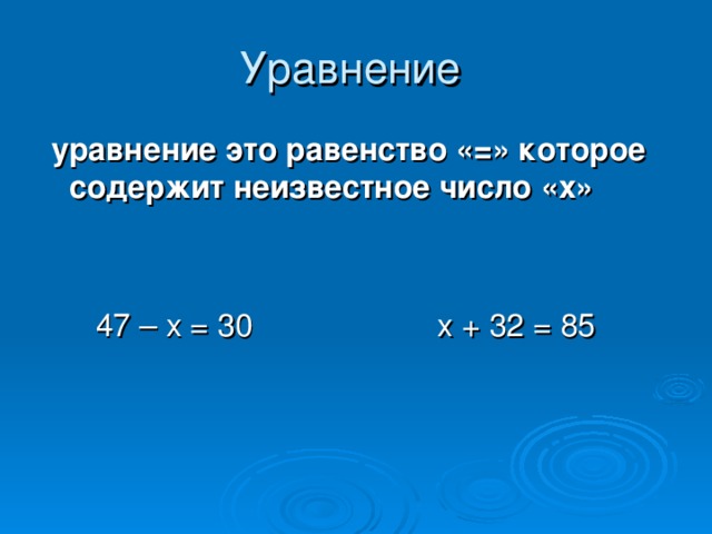 Уравнение  уравнение это равенство «=» которое содержит неизвестное число «х»  47 – х = 30 х + 32 = 85 