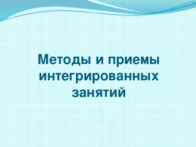 Методы и приемы интегрированных занятий 