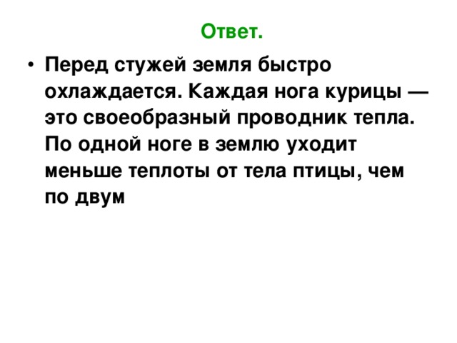 Ответ. Перед стужей земля быстро охлаждается. Каждая нога курицы —это своеобразный проводник тепла. По одной ноге в землю уходит меньше теплоты от тела птицы, чем по двум 