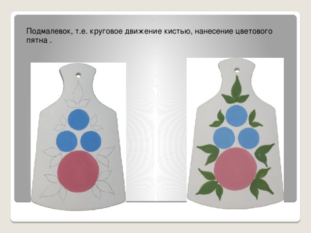 Подмалевок, т.е. круговое движение кистью, нанесение цветового пятна . 