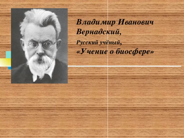 Владимир Иванович Вернадский, Русский учёный , «Учение о биосфере» 