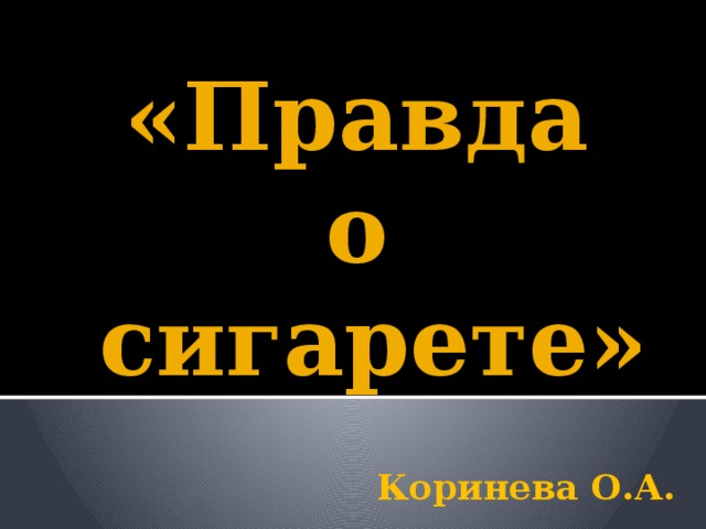   «Правда  о  сигарете»    Коринева О.А. 