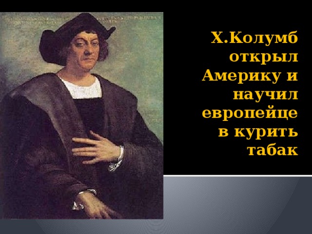      Х.Колумб открыл Америку и научил европейцев курить табак 
