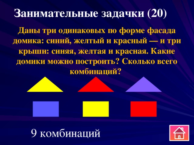 Занимательные задачки (20) Даны три одинаковых по форме фасада домика: синий, желтый и красный — и три крыши: синяя, желтая и красная. Какие домики можно построить? Сколько всего комбинаций? 9 комбинаций 