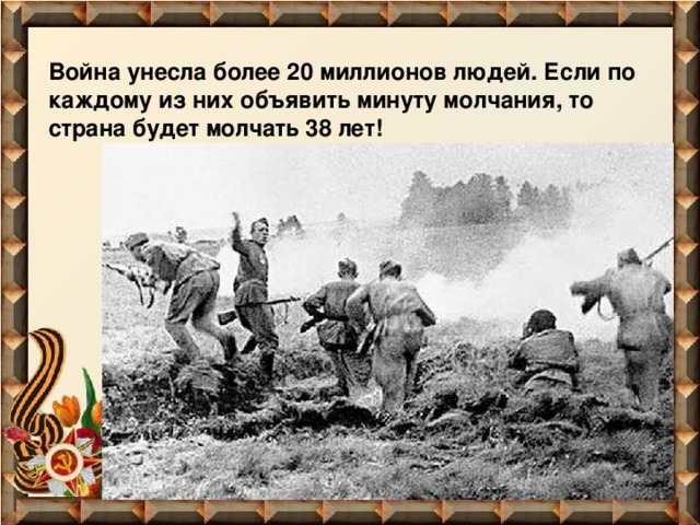 Война унесла более 20 миллионов людей. Если по каждому из них объявить минуту молчания, то страна будет молчать 38 лет! 