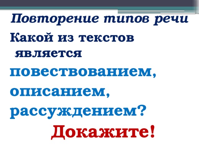  Повторение типов речи Какой из текстов является повествованием, описанием, рассуждением? Докажите! 