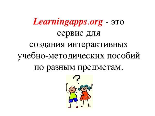 Learningapps . org  - это сервис для создания интерактивных учебно-методических пособий по разным предметам. 