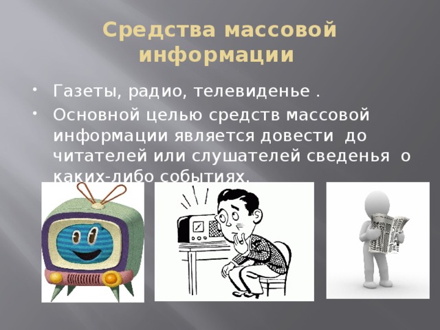 Средства массовой информации Газеты, радио, телевиденье . Основной целью средств массовой информации является довести до читателей или слушателей сведенья о каких-либо событиях. 